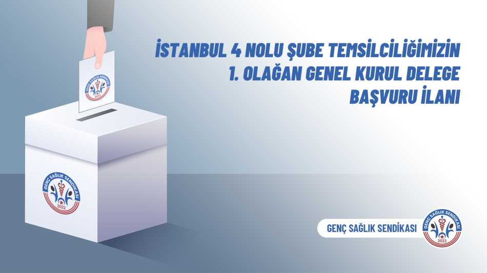 İstanbul 4 Nolu Şube Temsilciliğimizin 1. Olağan Genel Kurul Delege Başvuru İlanı